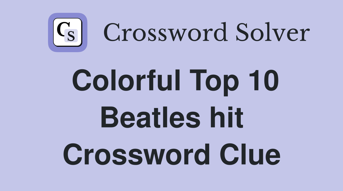 Colorful Top 10 Beatles hit Crossword Clue