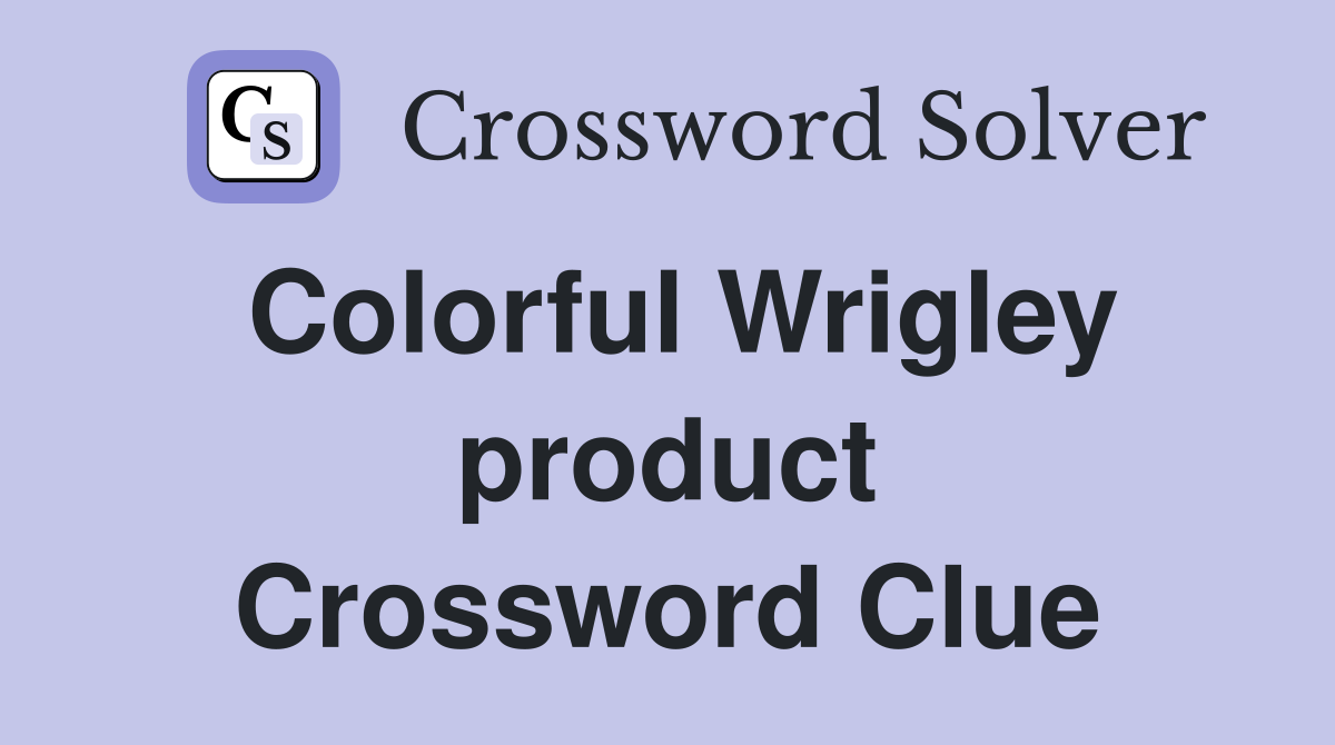 Colorful Wrigley product Crossword Clue