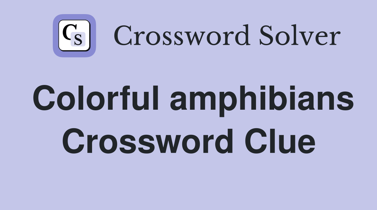 Colorful amphibians Crossword Clue