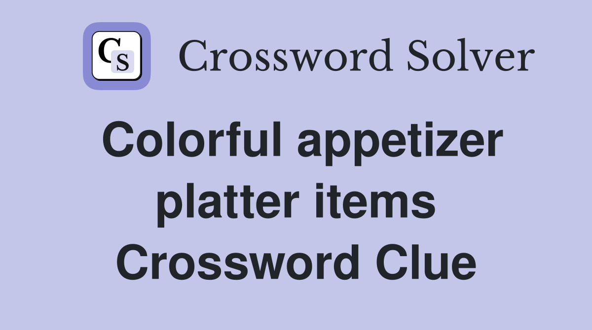 Colorful appetizer platter items Crossword Clue