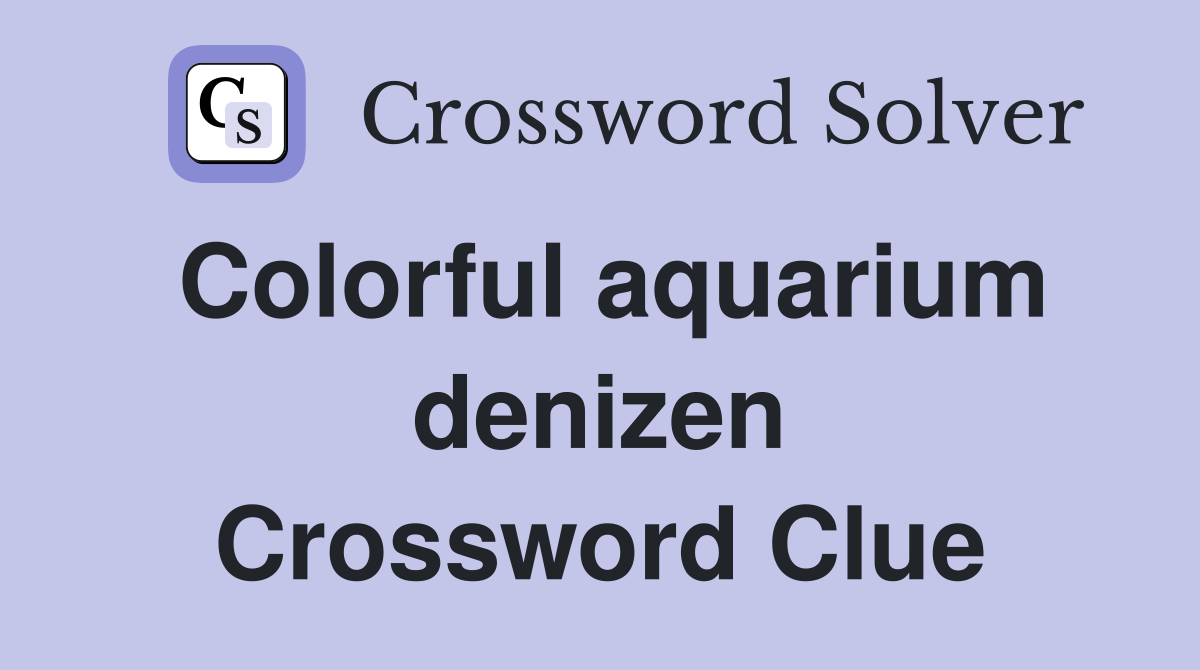 Colorful aquarium denizen Crossword Clue