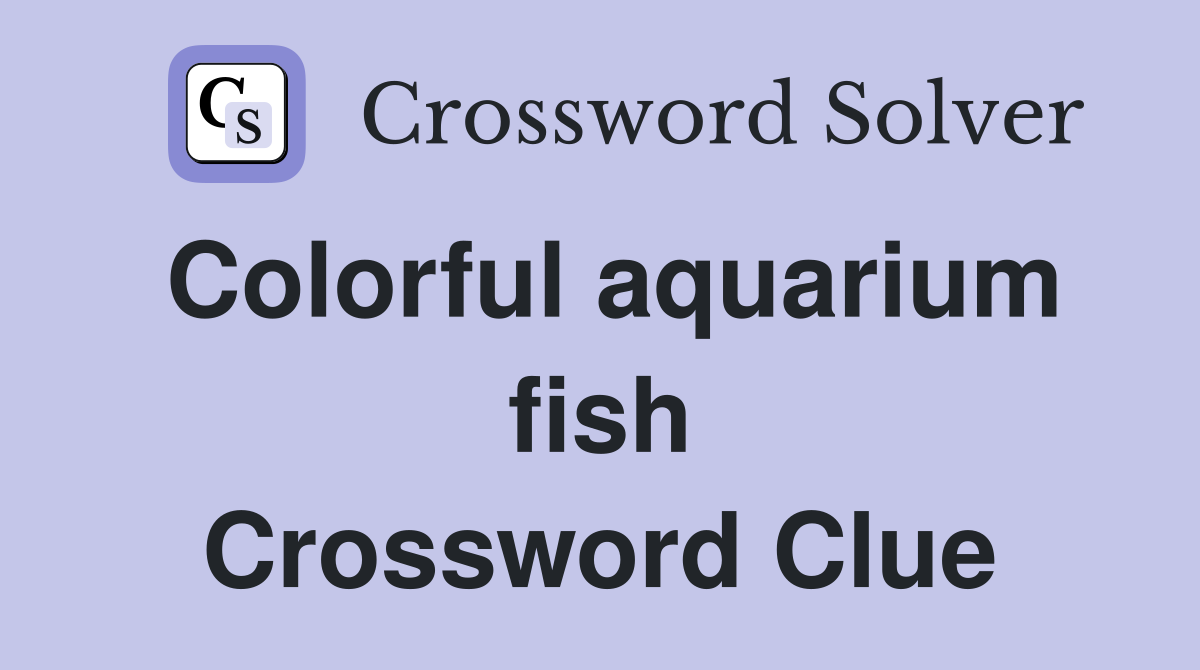 Colorful aquarium fish Crossword Clue