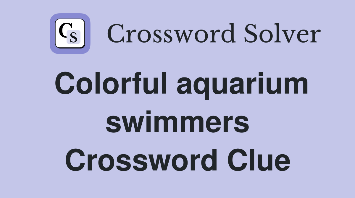 Colorful aquarium swimmers Crossword Clue