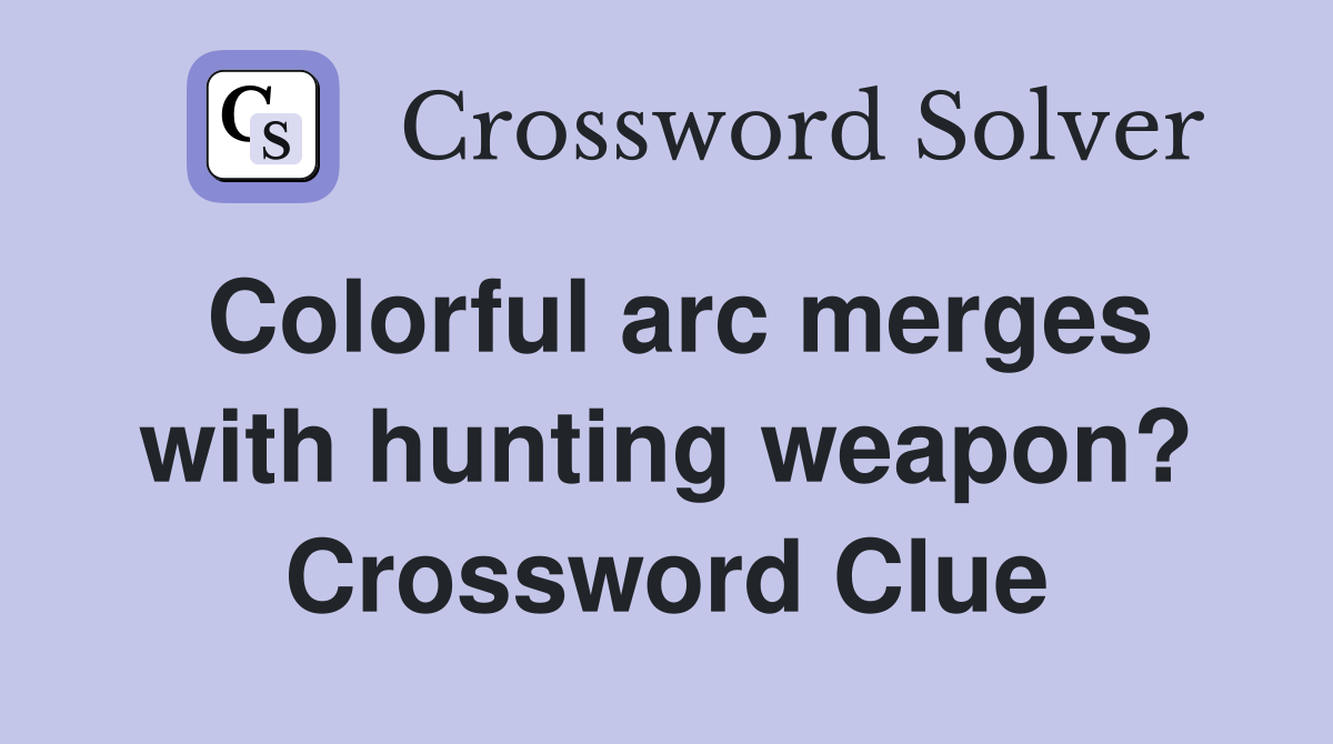 Colorful arc merges with hunting weapon? Crossword Clue