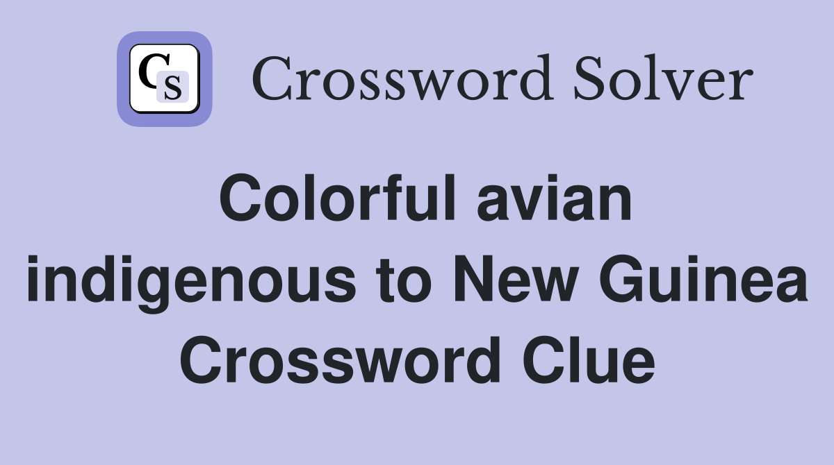 Colorful avian indigenous to New Guinea Crossword Clue