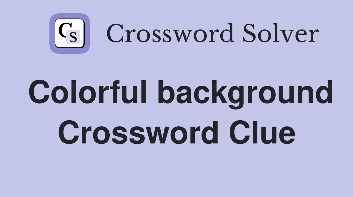 Colorful background Crossword Clue