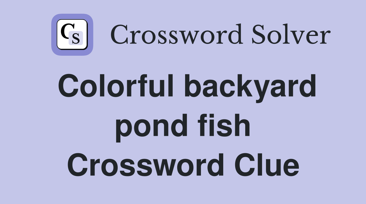Colorful backyard pond fish Crossword Clue
