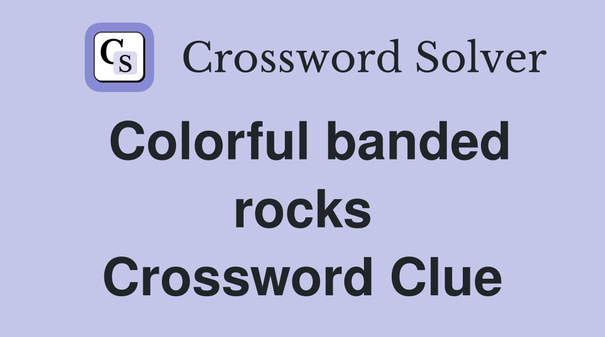 Colorful banded rocks Crossword Clue