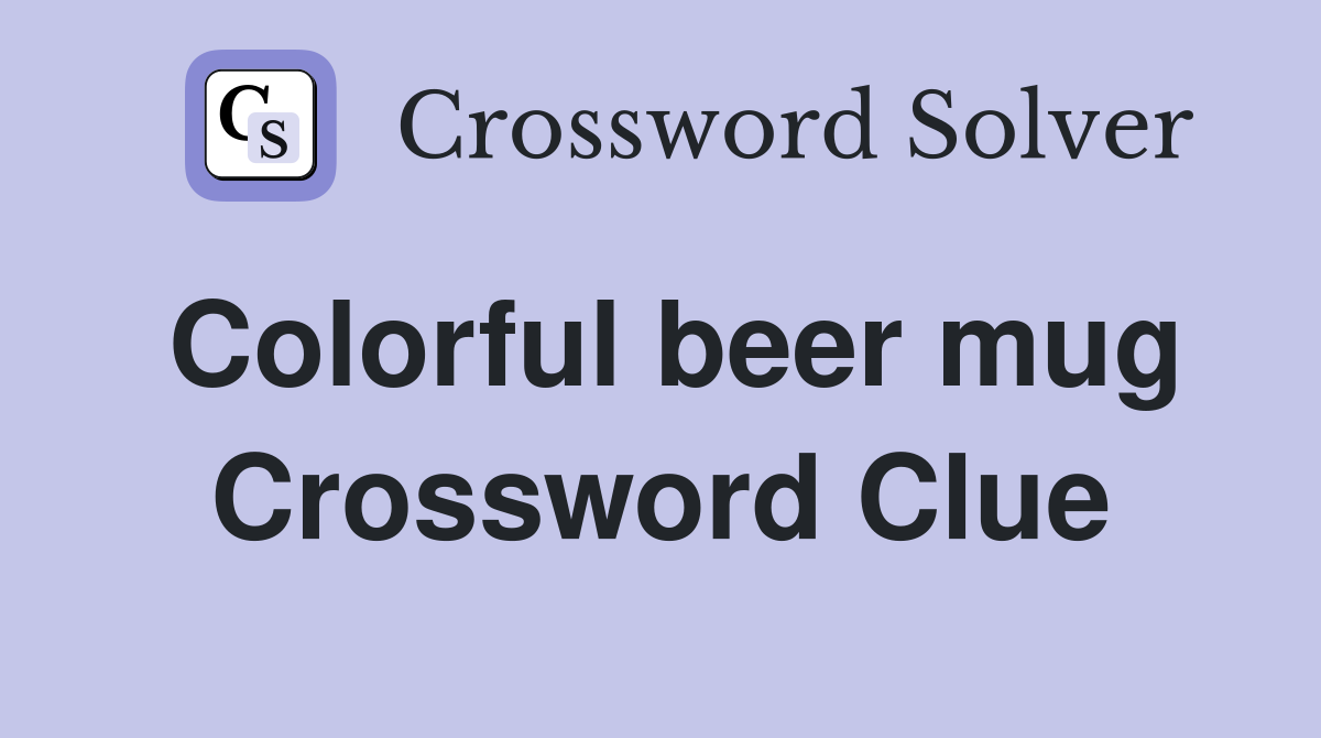Colorful beer mug Crossword Clue