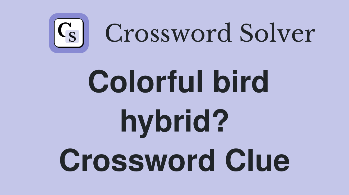 Colorful bird hybrid? Crossword Clue