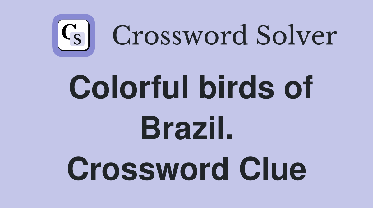 Colorful birds of Brazil. Crossword Clue