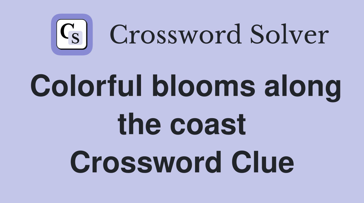 Colorful blooms along the coast Crossword Clue