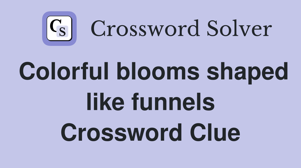Colorful blooms shaped like funnels Crossword Clue