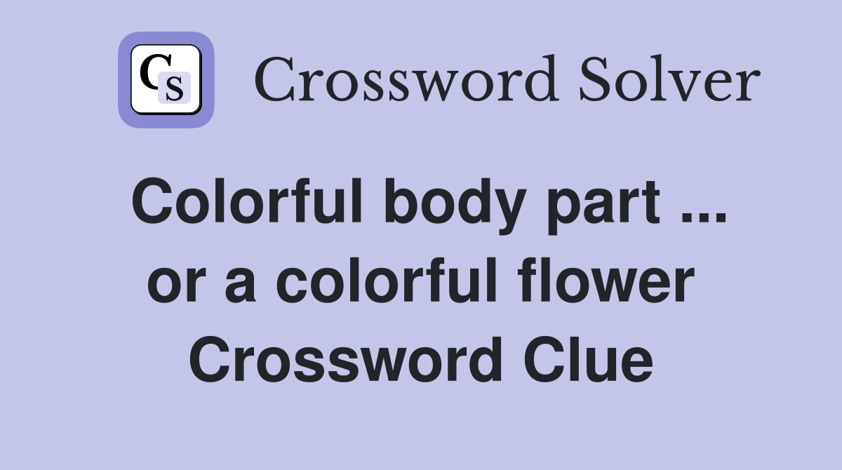 Colorful body part ... or a colorful flower Crossword Clue