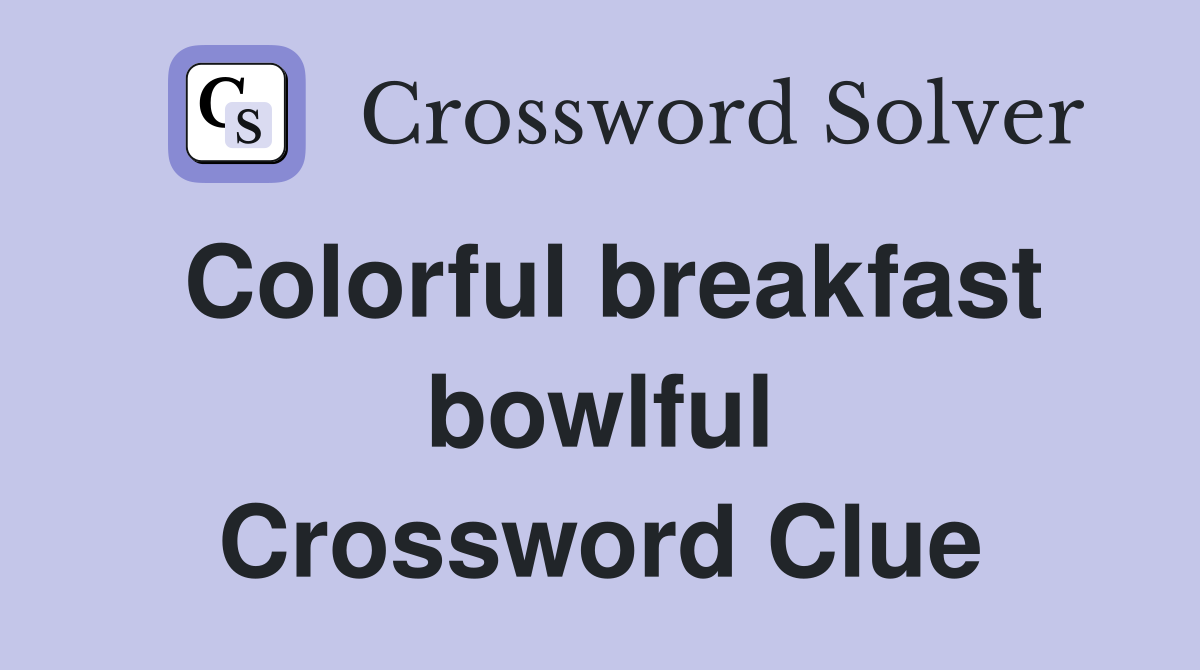 Colorful breakfast bowlful Crossword Clue