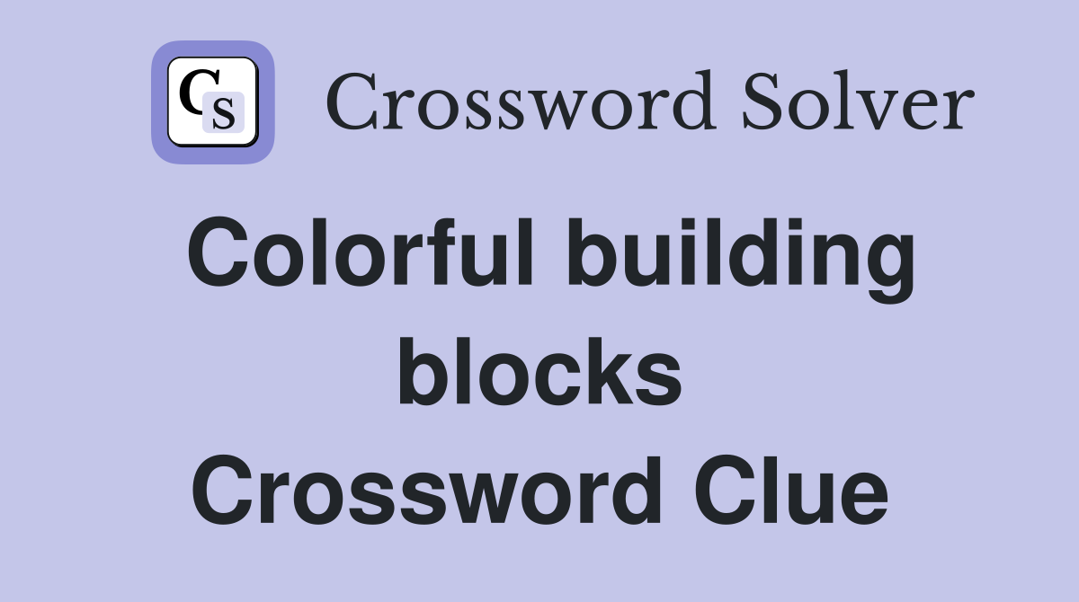 Colorful building blocks Crossword Clue