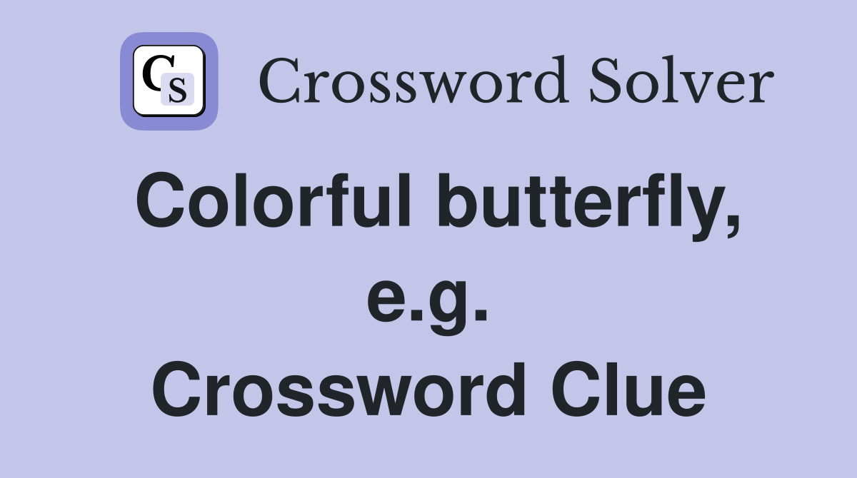 Colorful butterfly, e.g. Crossword Clue