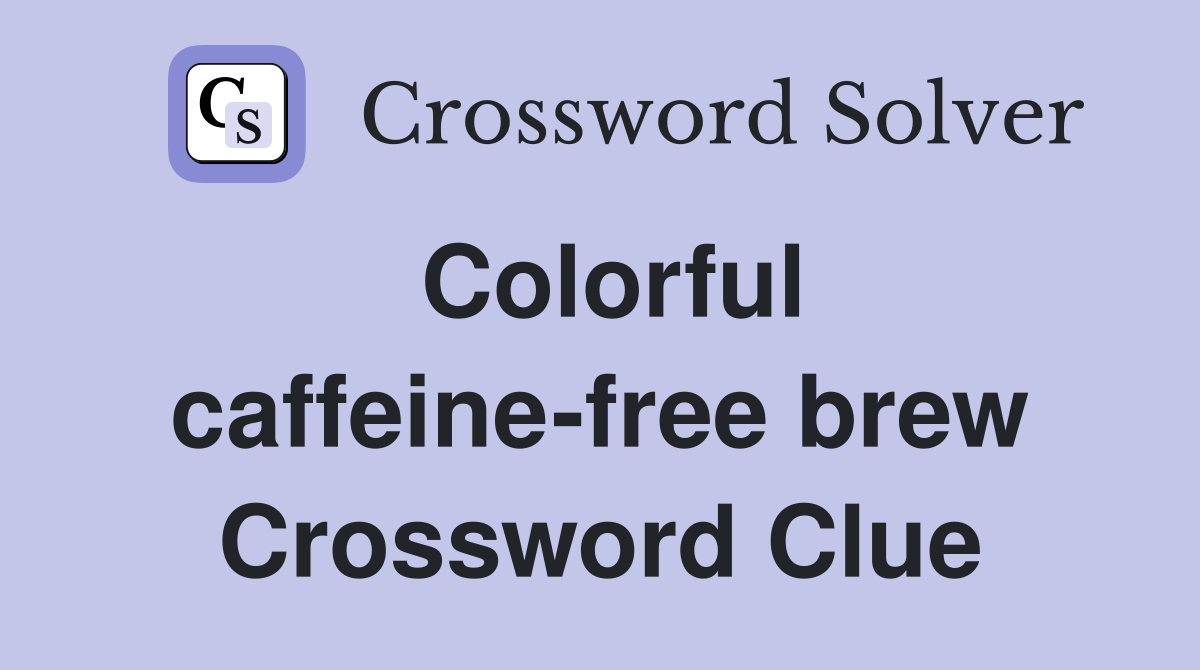 Colorful caffeine-free brew Crossword Clue