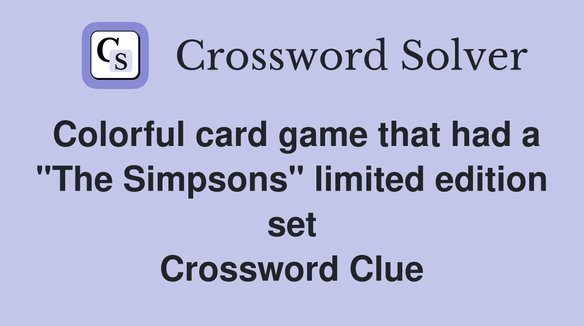 Colorful card game that had a "The Simpsons" limited edition set Crossword Clue