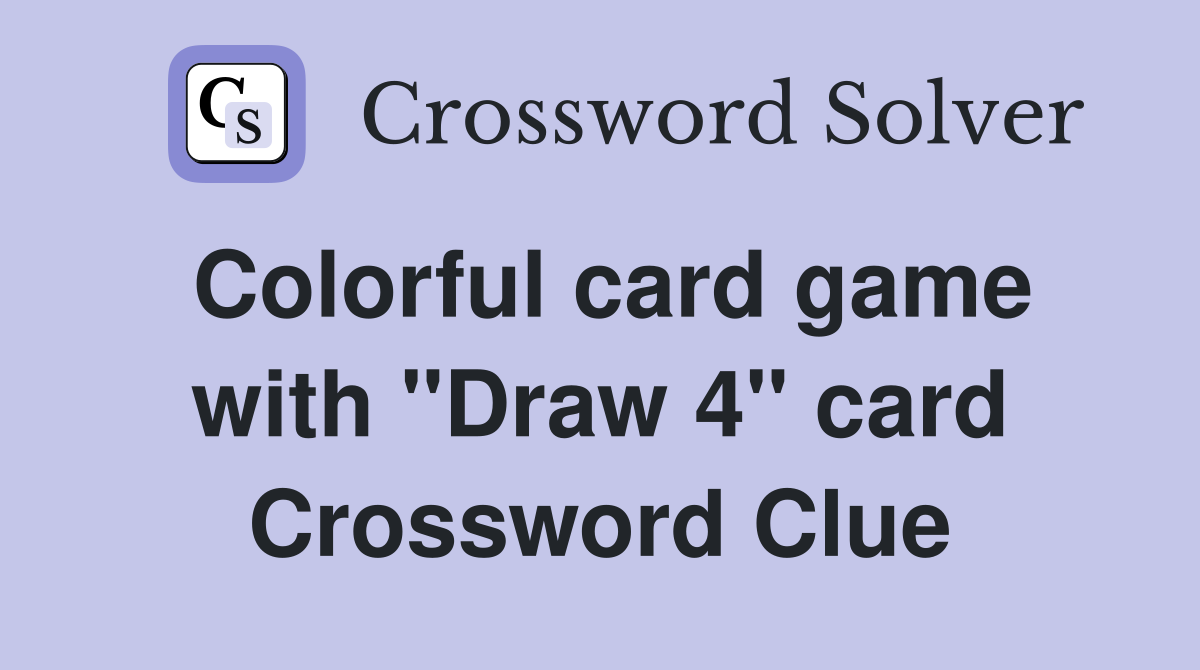 Colorful card game with "Draw 4" card Crossword Clue