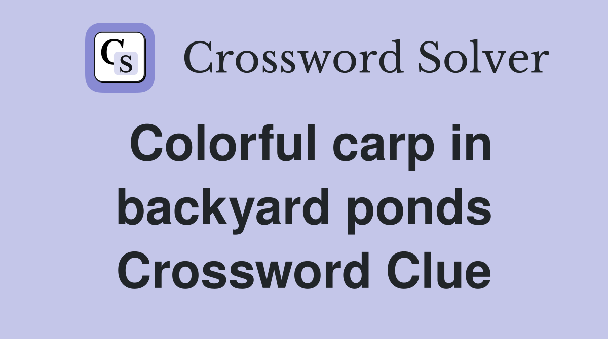 Colorful carp in backyard ponds Crossword Clue