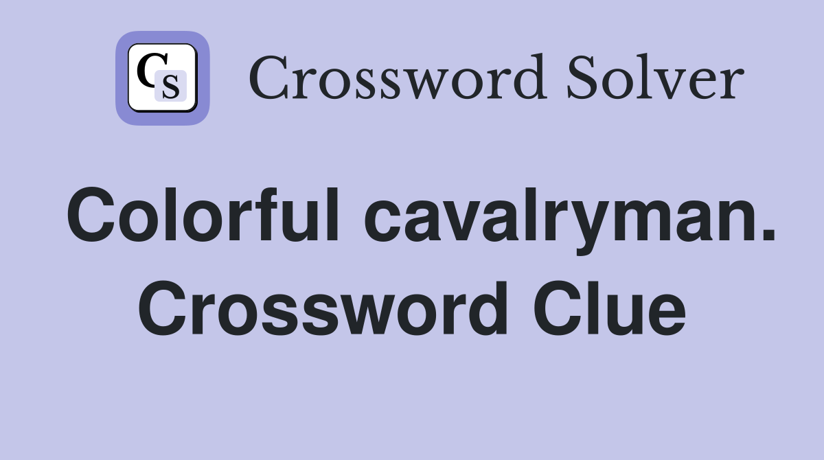 Colorful cavalryman. Crossword Clue