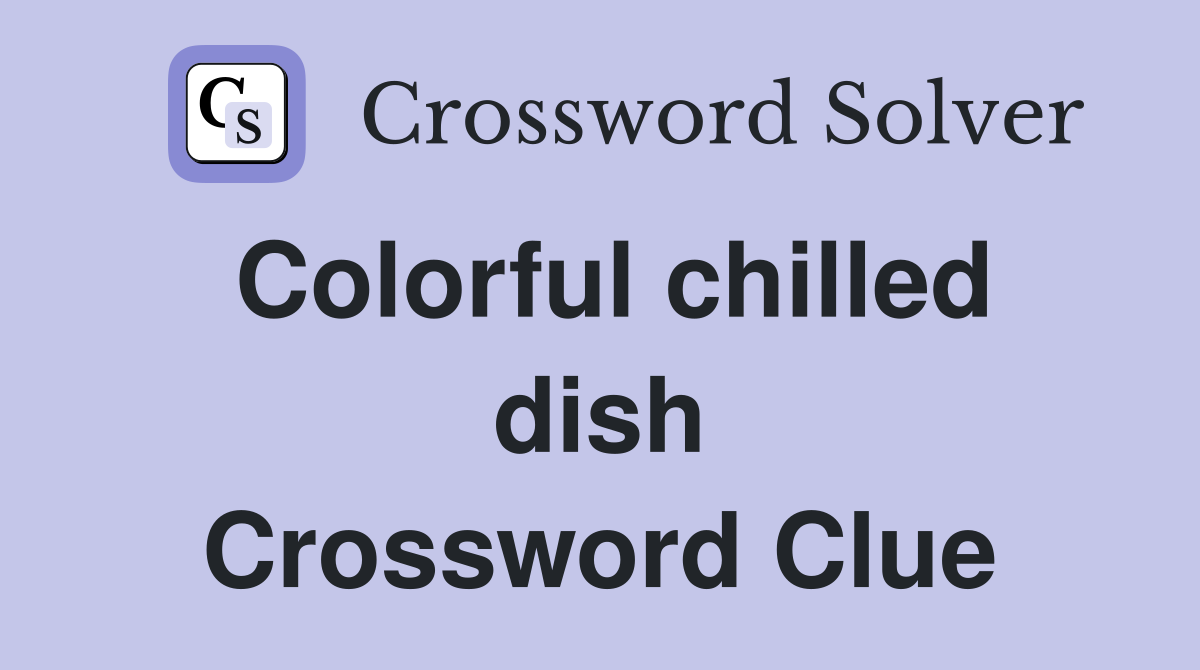 Colorful chilled dish Crossword Clue