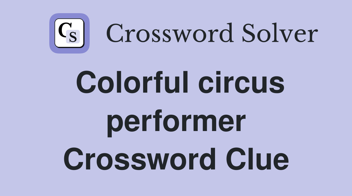 Colorful circus performer Crossword Clue