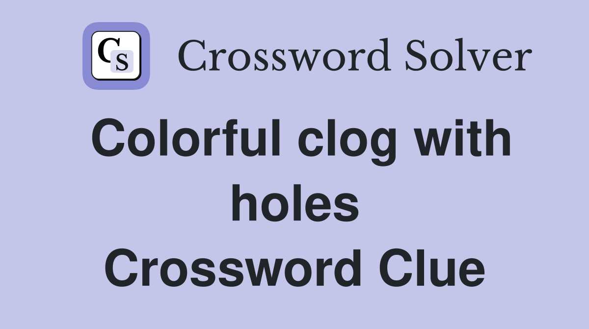 Colorful clog with holes Crossword Clue