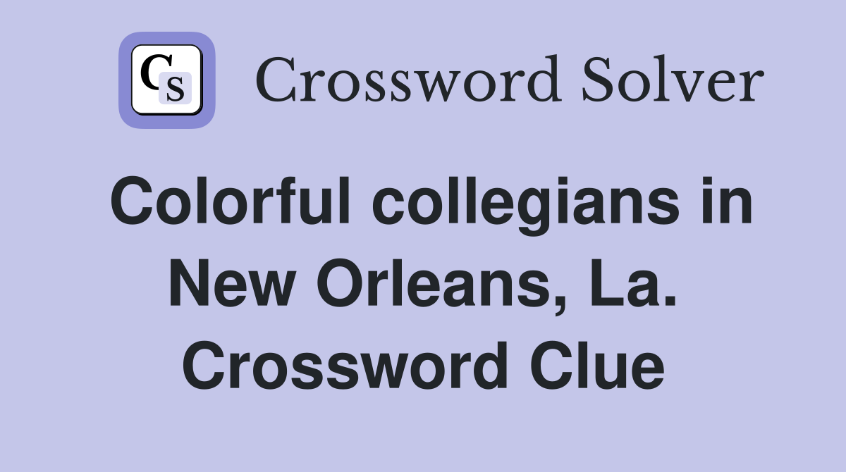 Colorful collegians in New Orleans, La. Crossword Clue