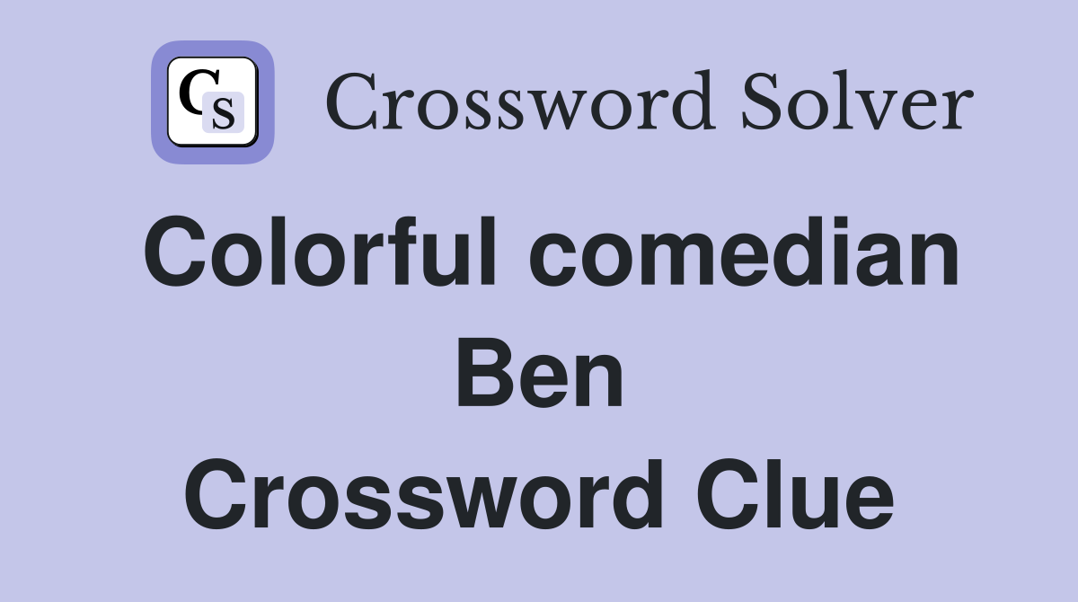 Colorful comedian Ben Crossword Clue