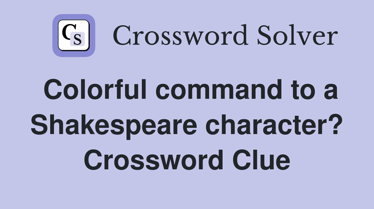 Colorful command to a Shakespeare character? Crossword Clue