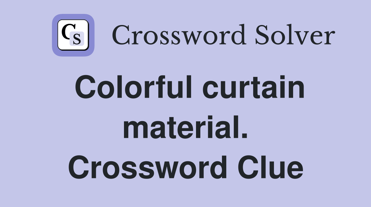 Colorful curtain material. Crossword Clue