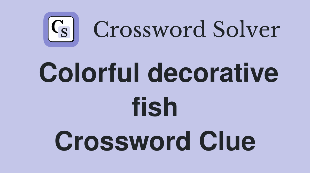 Colorful decorative fish Crossword Clue