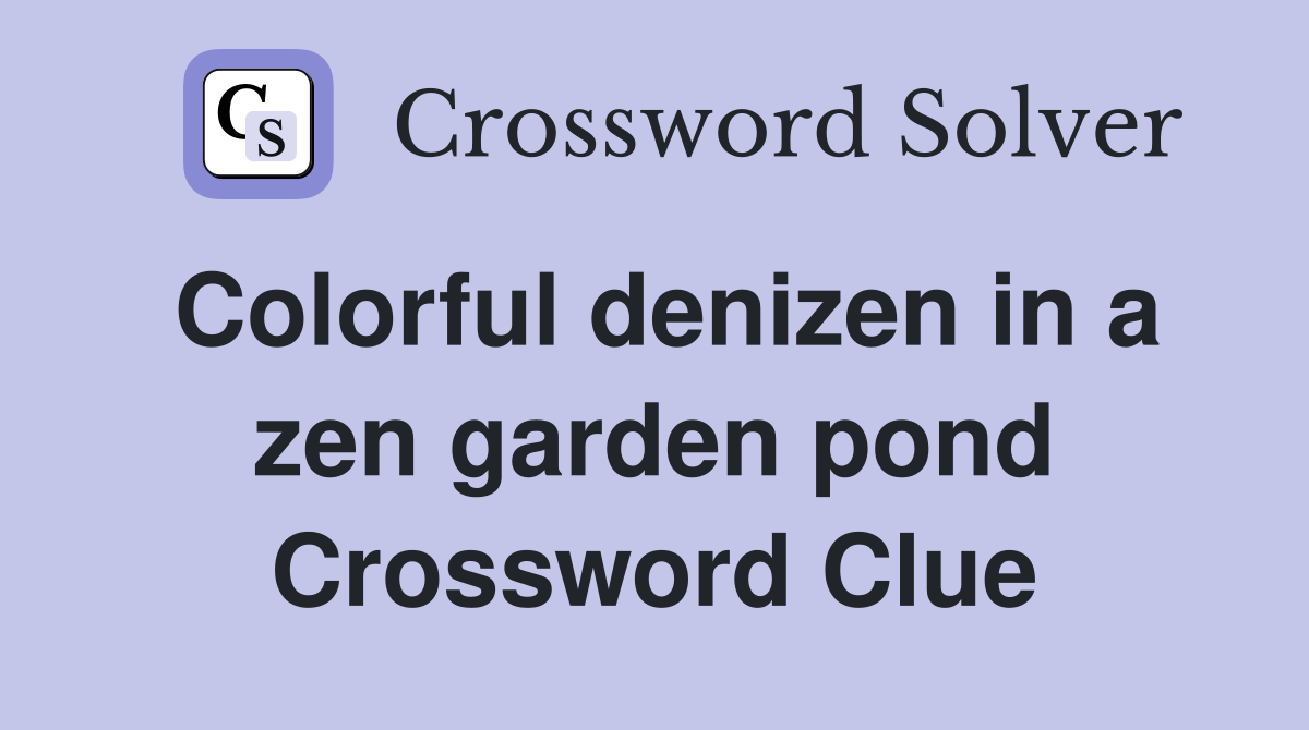 Colorful denizen in a zen garden pond Crossword Clue