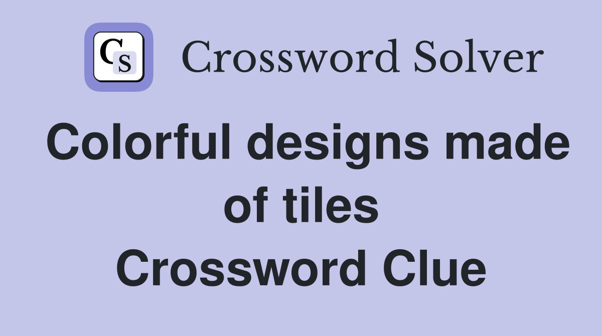 Colorful designs made of tiles Crossword Clue