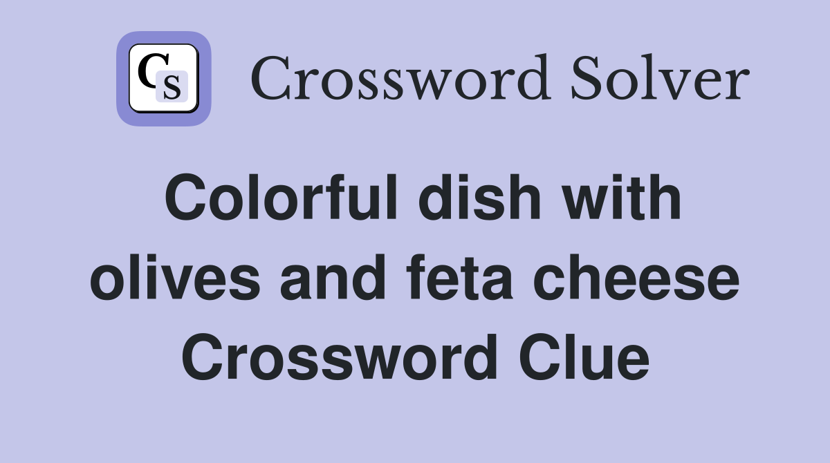Colorful dish with olives and feta cheese Crossword Clue