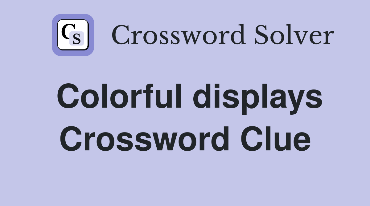 Colorful displays Crossword Clue