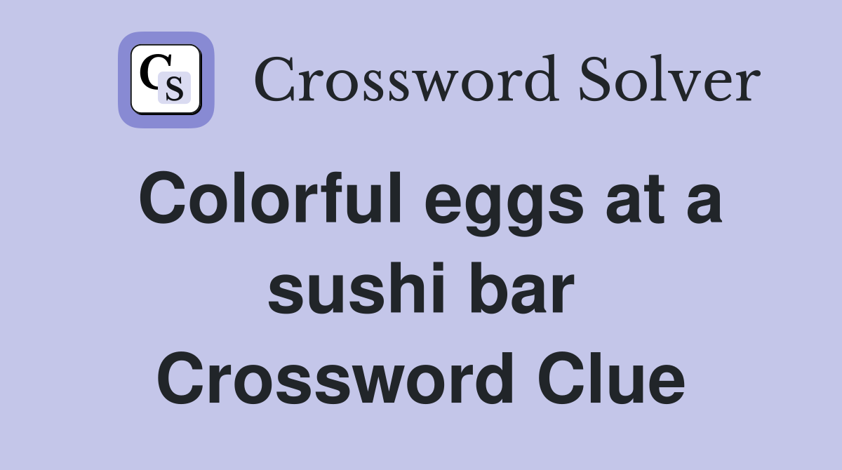 Colorful eggs at a sushi bar Crossword Clue
