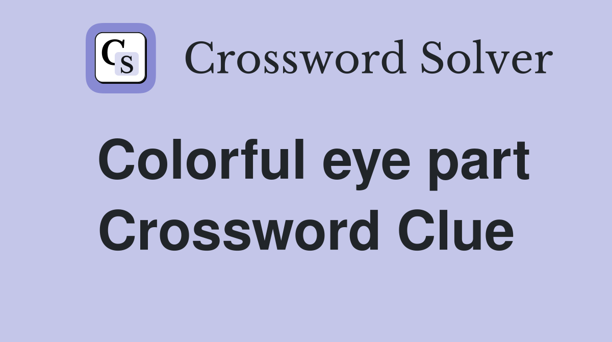 Colorful eye part Crossword Clue