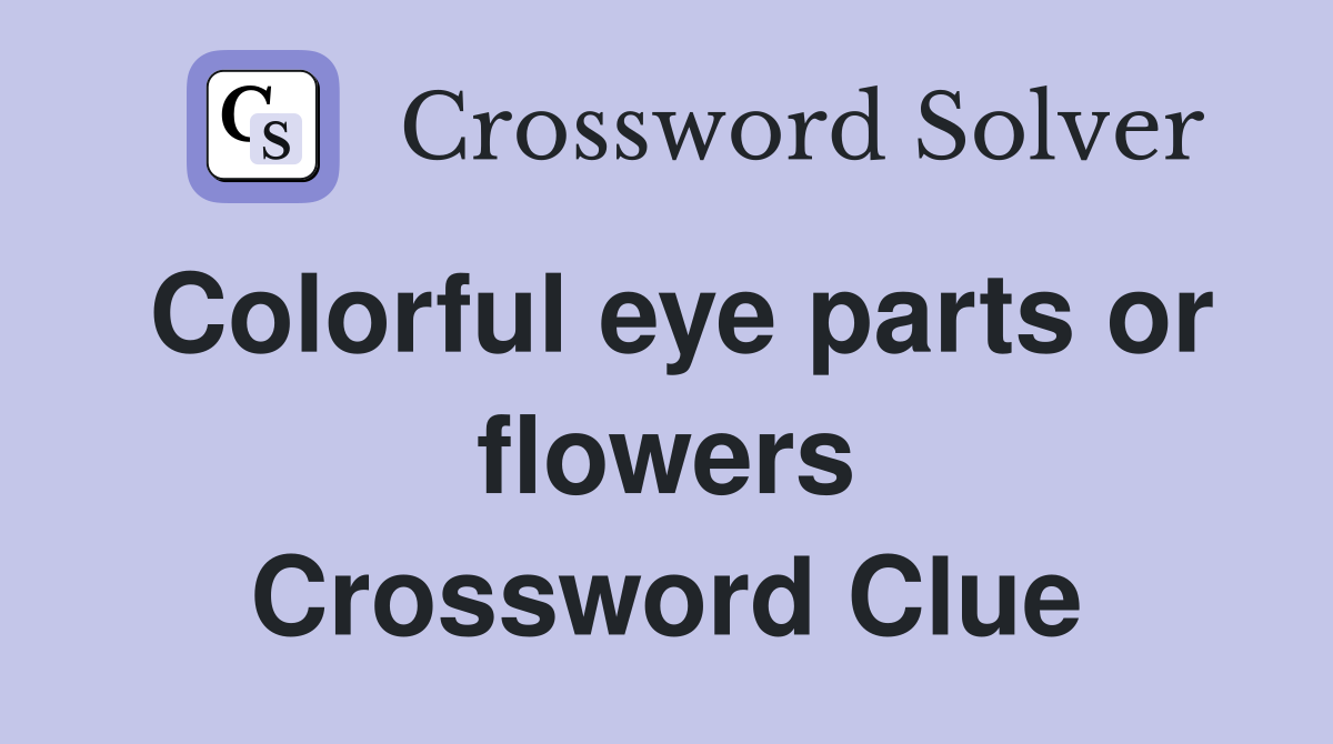 Colorful eye parts or flowers Crossword Clue
