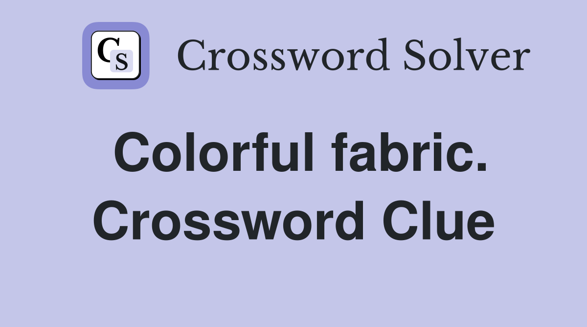 Colorful fabric. Crossword Clue