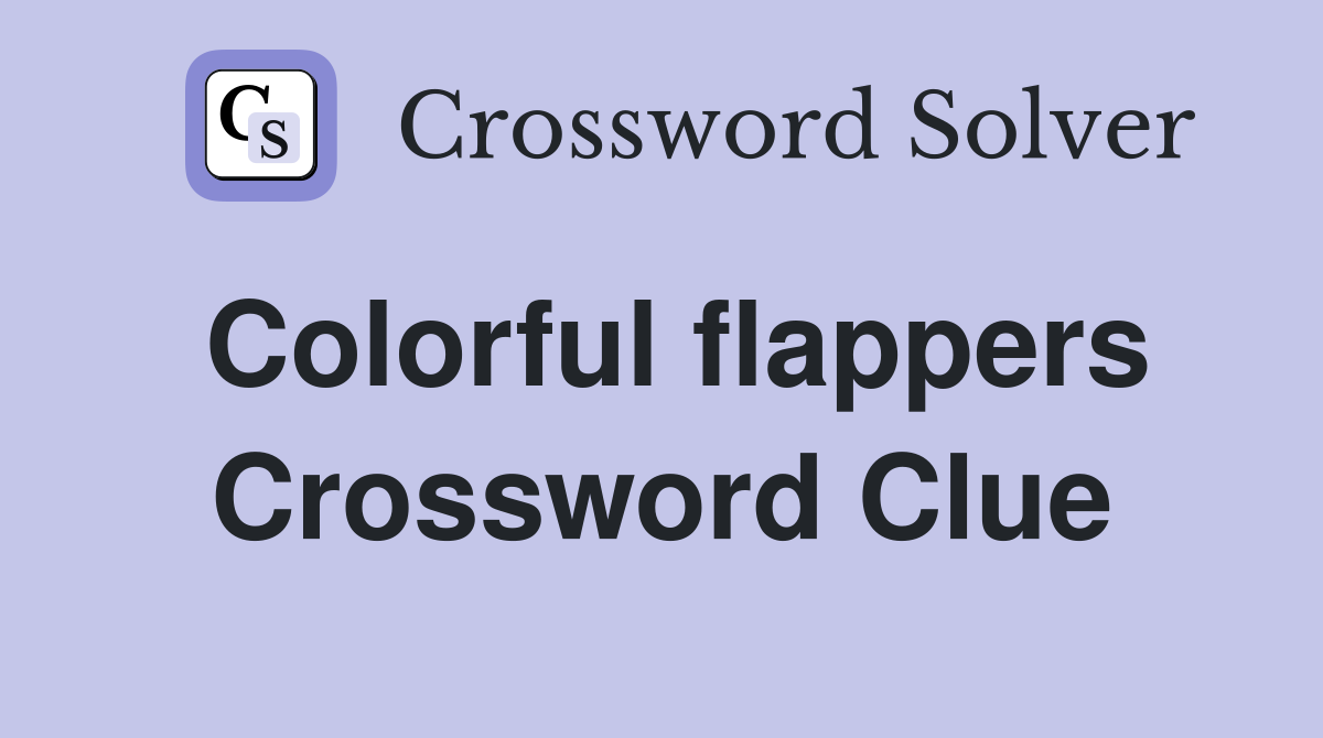 Colorful flappers Crossword Clue