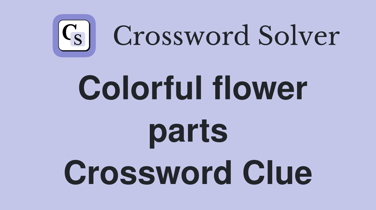 Colorful flower parts Crossword Clue