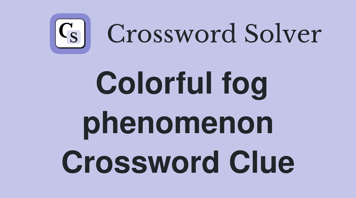 Colorful fog phenomenon Crossword Clue