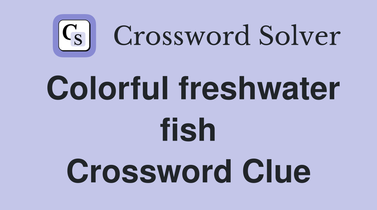 Colorful freshwater fish Crossword Clue