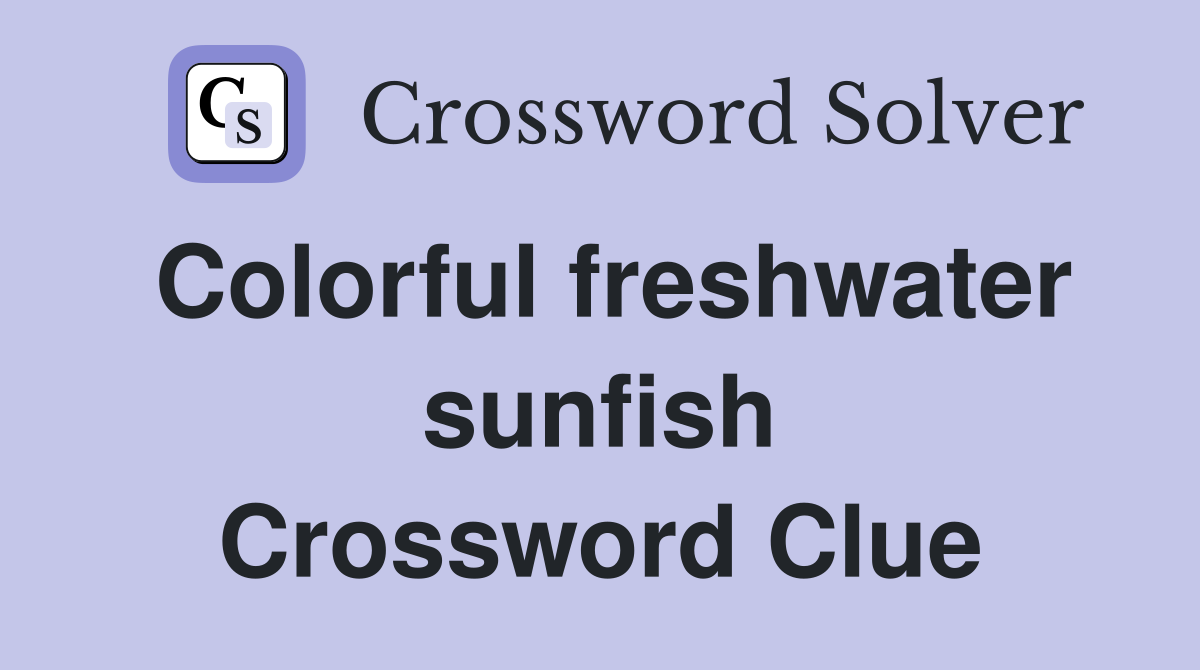 Colorful freshwater sunfish Crossword Clue