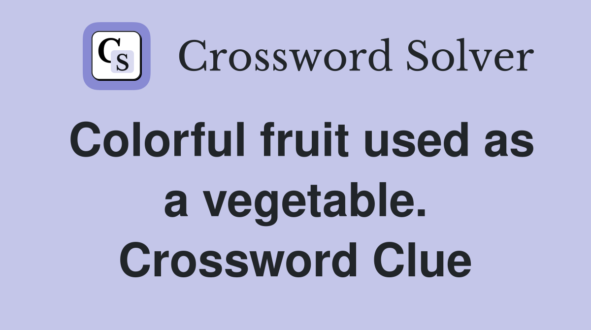 Colorful fruit used as a vegetable. Crossword Clue