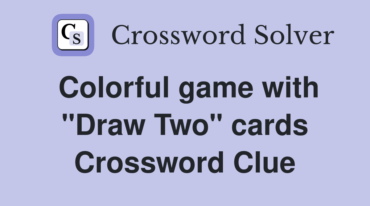 Colorful game with "Draw Two" cards Crossword Clue