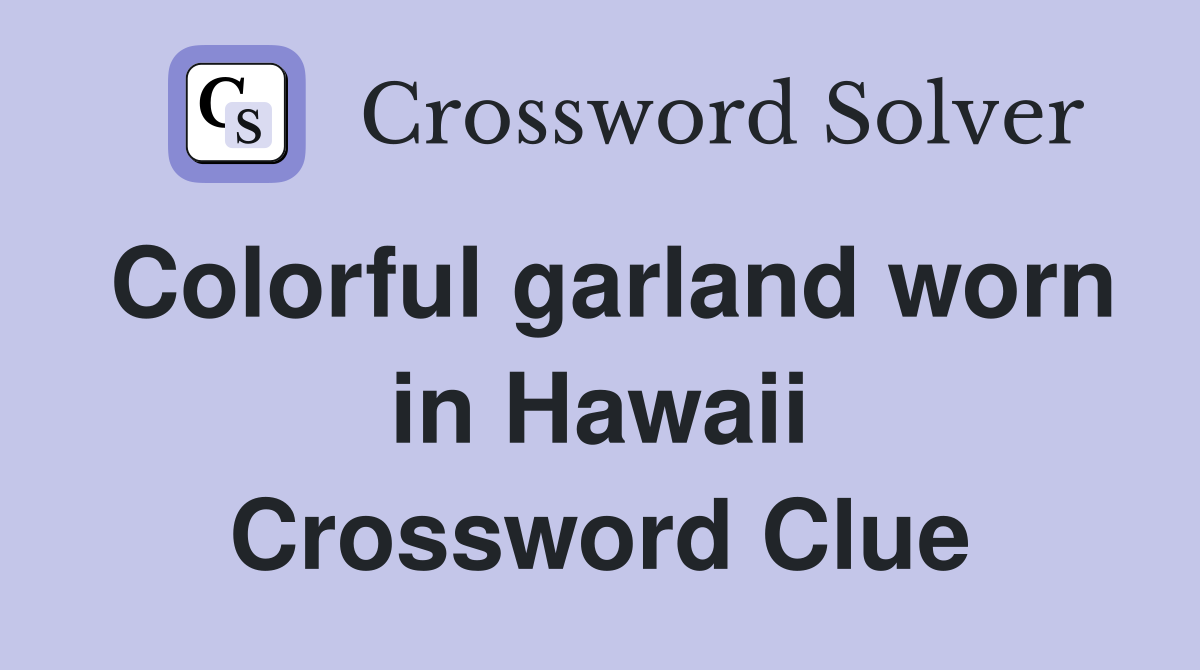 Colorful garland worn in Hawaii Crossword Clue